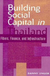 Building Social Capital in Thailand : Fibers, Finance and Infrastructure - Danny Unger