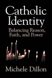 Catholic Identity : Balancing Reason, Faith, and Power - Michele Dillon