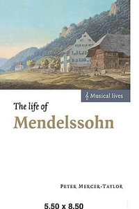 The Life of Mendelssohn : Musical Lives - Peter Mercer-Taylor