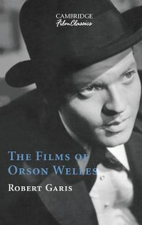 The Films of Orson Welles : Cambridge Film Classics - Robert Garis