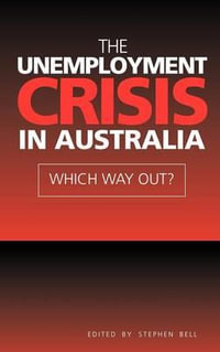 The Unemployment Crisis in Australia : Which Way Out? - Stephen Bell