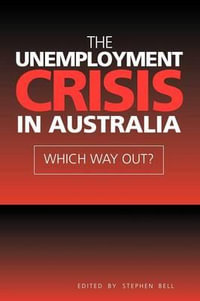 The Unemployment Crisis in Australia : Which Way Out? - Stephen Bell