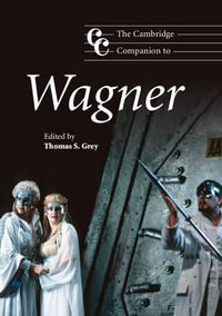 The Cambridge Companion to Wagner : Cambridge Companions to Music - Thomas S. Grey