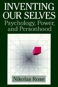 Inventing Our Selves : Psychology, Power, and Personhood - Nikolas Rose