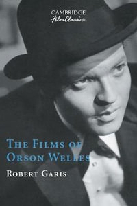 The Films of Orson Welles : Cambridge Film Classics - Robert Garis