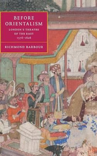 Before Orientalism : London's Theatre of the East, 1576-1626 - Richmond Barbour