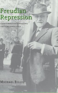 Freudian Repression : Conversation Creating the Unconscious - Michael Billig