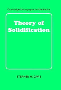 Theory of Solidification : Cambridge Monographs on Mechanics - Stephen H. Davis