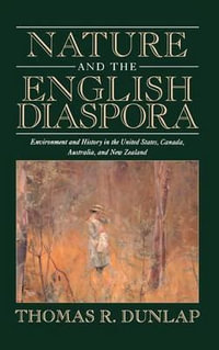 Nature and the English Diaspora : Environment and History in the United States, Canada, Australia, and New Zealand - Thomas Dunlap