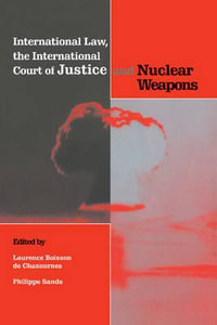 International Law, the International Court of Justice and Nuclear Weapons - Laurence B. De Chazournes