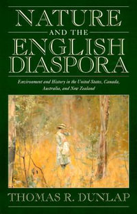 Nature and the English Diaspora : Environment and History in the United States, Canada, Australia, and New Zealand - Thomas Dunlap