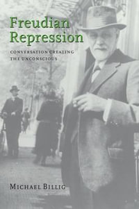 Freudian Repression : Conversation Creating the Unconscious - Michael Billig