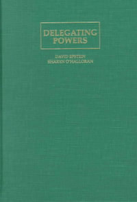 Delegating Powers : A Transaction Cost Politics Approach to Policy Making Under Separate Powers - David Epstein