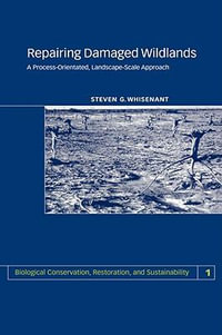 Repairing Damaged Wildlands : A Process-Orientated, Landscape-Scale Approach - S. Whisenant