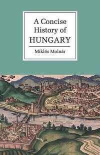 A Concise History of Hungary : The Cambridge Concise Histories Series - MiklÃ³s MolnÃ¡r