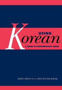 Using Korean : A Guide to Contemporary Usage - Miho Choo