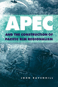 Apec and the Construction of Pacific Rim Regionalism : Cambridge Asia-Pacific Studies - John Ravenhill