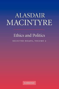 Ethics and Politics : Selected Essays, Volume 2 - Alasdair Macintyre