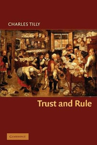 Trust and Rule : Cambridge Studies in Comparative Politics - Charles Tilly