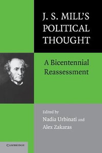 J.S. Mill's Political Thought : A Bicentennial Reassessment - Nadia Urbinati