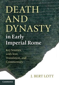 Death and Dynasty in Early Imperial Rome : Key Sources, with Text, Translation, and Commentary - J. Bert Lott