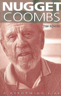 Nugget Coombs : A Reforming Life - Tim Rowse