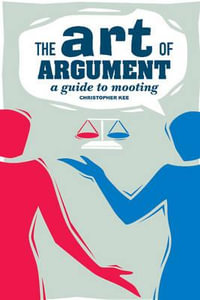 The Art of Argument : A Guide to Mooting - Christopher Kee