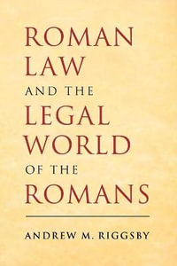 Roman Law and the Legal World of the Romans - Andrew M. Riggsby