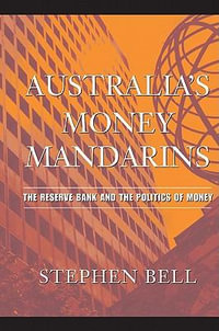 Australia's Money Mandarins : The Reserve Bank and the Politics of Money - Stephen Bell