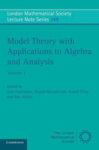 Model Theory with Applications to Algebra and Analysis : Volume 1 - Zoe Chatzidakis