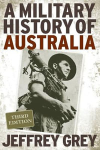 A Military History of Australia : 3rd Edition - Jeffrey Grey