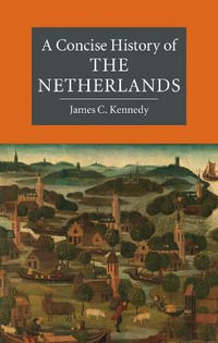 A Concise History of the Netherlands : Cambridge Concise Histories - James C. Kennedy