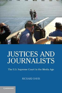 Justices and Journalists : The U.S. Supreme Court and the Media - Richard Davis