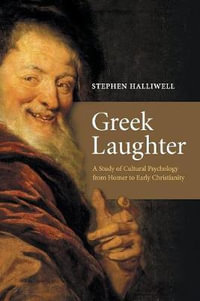 Greek Laughter : A Study of Cultural Psychology from Homer to Early Christianity - Stephen  Halliwell