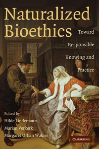 Naturalized Bioethics : Toward Responsible Knowing and Practice - Hilde Lindemann