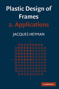 Plastic Design of Frames: Volume 2, Applications : Applications - John Baker