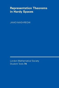 Representation Theorems in Hardy Spaces : London Mathematical Society Student Texts - Javad Mashreghi