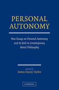 Personal Autonomy : New Essays on Personal Autonomy and Its Role in Contemporary Moral Philosophy - James Stacey Taylor