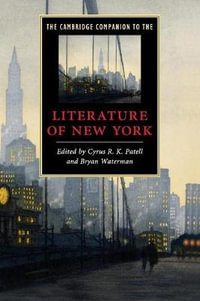 The Cambridge Companion to the Literature of New York : Cambridge Companions to Literature - Cyrus R. K. Patell