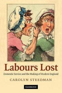 Labours Lost : Domestic Service and the Making of Modern England - Carolyn Steedman