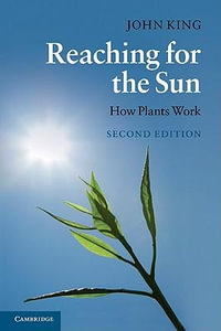 Reaching for the Sun : How Plants Work - 2nd Edition - John King