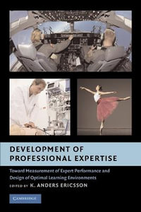 Development of Professional Expertise : Toward Measurement of Expert Performance and Design of Optimal Learning Environments - K. Anders Ericsson