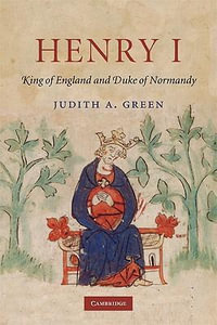 Henry I : King of England and Duke of Normandy - Judith A. Green