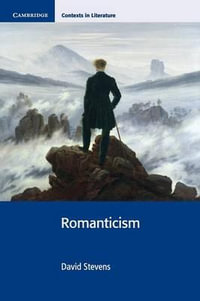 Romanticism : Cambridge Contexts in Literature - David Stevens