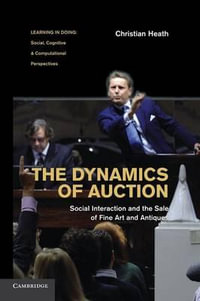 The Dynamics of Auction : Social Interaction and the Sale of Fine Art and Antiques. Christian Heath - Christian Heath