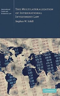 The Multilaterization of International Investment Law : Cambridge International Trade and Economic Law - Stephan W. Schill