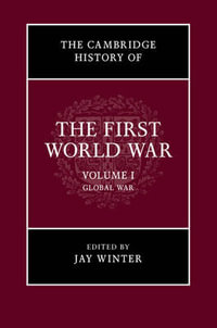 The Cambridge History of the First World War, Volume 1 : Global War - Jay Winter