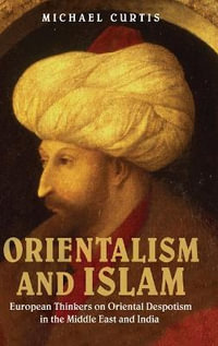 Oriental Despotism and Islam : European Thinkers on Oriental Despotism in the Middle East and India - Michael Curtis