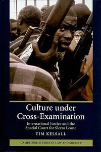 Culture Under Cross-Examination : International Justice and the Special Court for Sierra Leone - Tim Kelsall