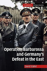 Operation Barbarossa and Germany's Defeat in the East : The Cambridge Military Histories Series - David Stahel